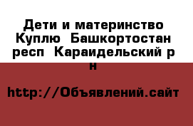 Дети и материнство Куплю. Башкортостан респ.,Караидельский р-н